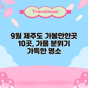 9월 제주도 가볼만한곳 10곳, 가을 분위기 가득한 명소