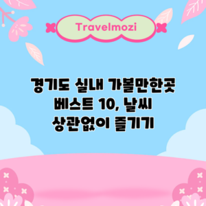 경기도 실내 가볼만한곳 베스트 10, 날씨 상관없이 즐기기