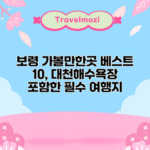 보령 가볼만한곳 베스트 10, 대천해수욕장 포함한 필수 여행지