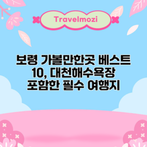 보령 가볼만한곳 베스트 10, 대천해수욕장 포함한 필수 여행지